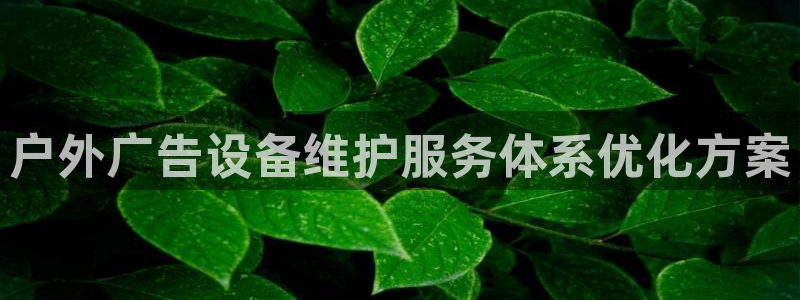 杏宇平台招商：户外广告设备维护服务体系优化方案