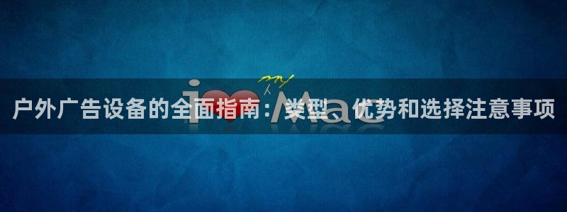 杏宇平台招商怎么样：户外广告设备的全面指