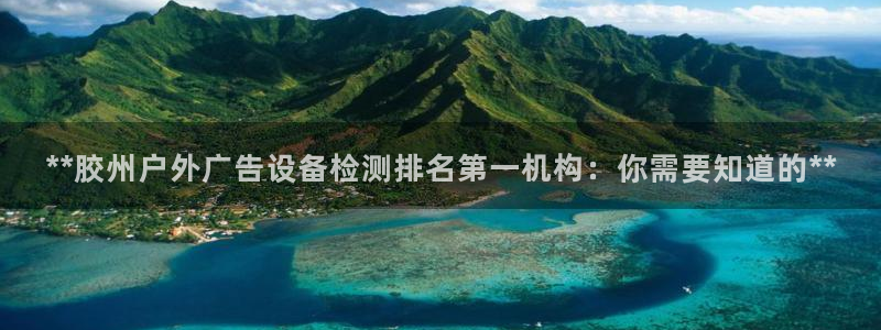 杏宇代理注册：**胶州户外广告设备检测排