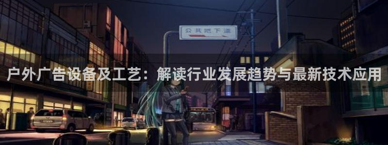 杏宇平台代理：户外广告设备及工艺：解读行业发展趋势与最新技术应用