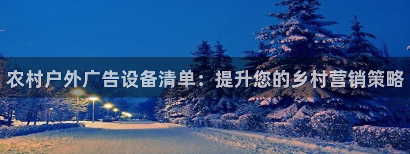 杏宇平台登录步骤是什么：农村户外广告设备清单：提升您的乡村营销策略