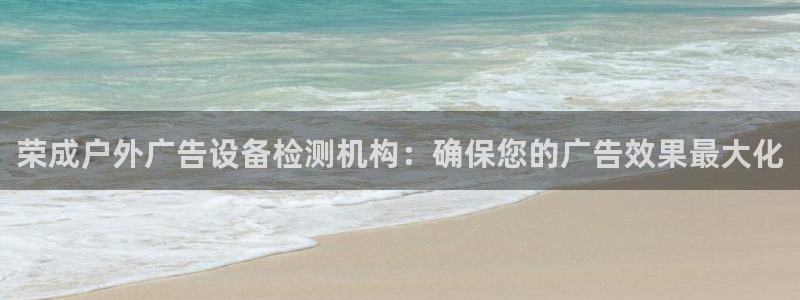 杏宇平台怎么样：荣成户外广告设备检测机构